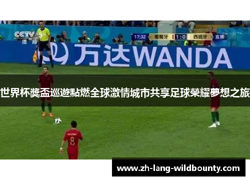 世界杯獎盃巡遊點燃全球激情城市共享足球榮耀夢想之旅