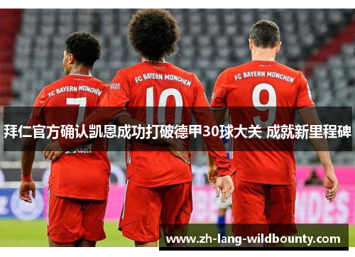 拜仁官方确认凯恩成功打破德甲30球大关 成就新里程碑