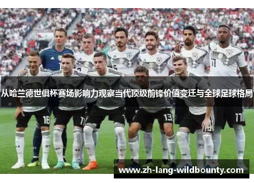 从哈兰德世俱杯赛场影响力观察当代顶级前锋价值变迁与全球足球格局