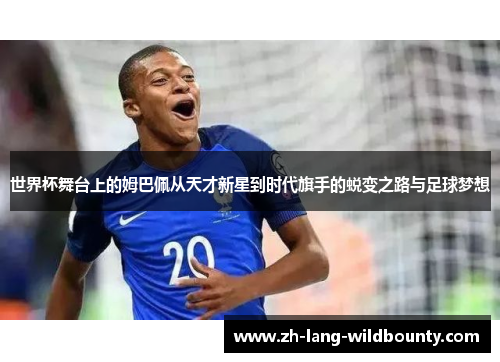 世界杯舞台上的姆巴佩从天才新星到时代旗手的蜕变之路与足球梦想 世界杯舞台上的姆巴佩从天才新星到时代旗手的蜕变之路与足球梦想