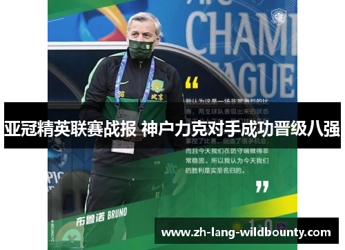 亚冠精英联赛战报 神户力克对手成功晋级八强 亚冠精英联赛战报 神户力克对手成功晋级八强
